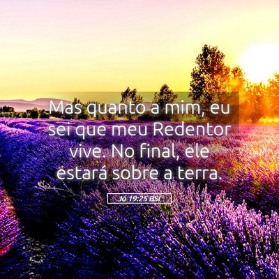 Picture 05 - Jó 19:25 BSL - Mas quanto a mim, eu sei que meu Redentor vive. - Bible Verse Picture