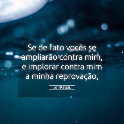 Picture 05 - Jó 19:5 BSL - Se de fato vocês se ampliarão contra mim, e - Bible Verse Picture