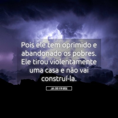 Picture 05 - Jó 20:19 BSL - Pois ele tem oprimido e abandonado os pobres. Ele - Bible Verse Picture
