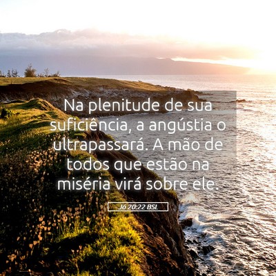 Picture 05 - Jó 20:22 BSL - Na plenitude de sua suficiência, a angústia o - Bible Verse Picture