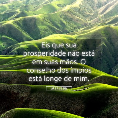 Picture 05 - Jó 21:16 BSL - Eis que sua prosperidade não está em suas - Bible Verse Picture