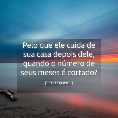 Picture 05 - Jó 21:21 BSL - Pelo que ele cuida de sua casa depois dele, - Bible Verse Picture