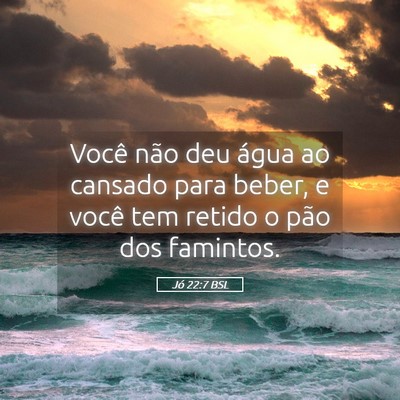 Picture 05 - Jó 22:7 BSL - Você não deu água ao cansado para beber, e - Bible Verse Picture