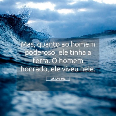 Picture 05 - Jó 22:8 BSL - Mas, quanto ao homem poderoso, ele tinha a terra. - Bible Verse Picture