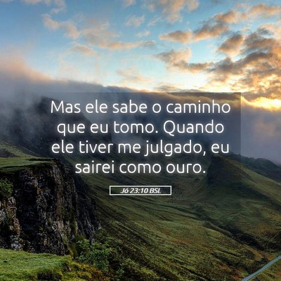 Picture 05 - Jó 23:10 BSL - Mas ele sabe o caminho que eu tomo. Quando ele - Bible Verse Picture
