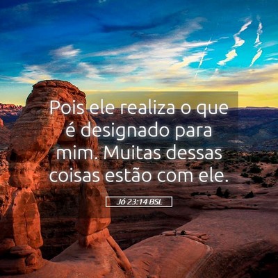 Picture 05 - Jó 23:14 BSL - Pois ele realiza o que é designado para mim. - Bible Verse Picture