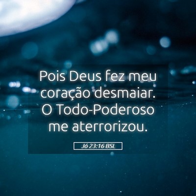 Picture 05 - Jó 23:16 BSL - Pois Deus fez meu coração desmaiar. O - Bible Verse Picture