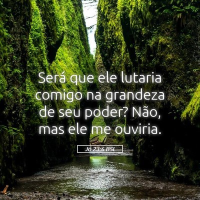Picture 05 - Jó 23:6 BSL - Será que ele lutaria comigo na grandeza de seu - Bible Verse Picture