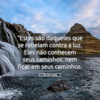 Picture 05 - Jó 24:13 BSL - “Estes são daqueles que se rebelam contra a - Bible Verse Picture