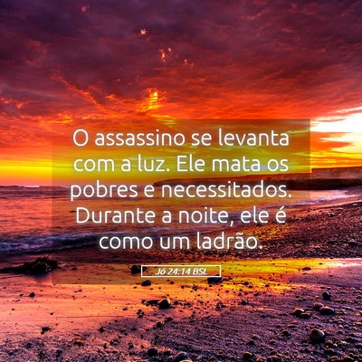 Picture 05 - Jó 24:14 BSL - O assassino se levanta com a luz. Ele mata os - Bible Verse Picture