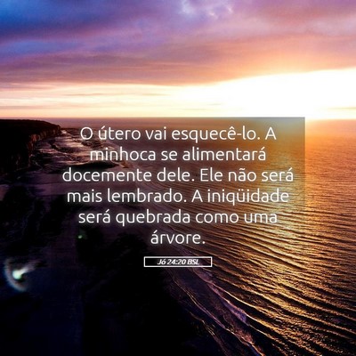 Picture 05 - Jó 24:20 BSL - O útero vai esquecê-lo. A minhoca se - Bible Verse Picture