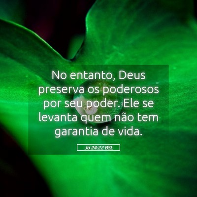 Picture 05 - Jó 24:22 BSL - No entanto, Deus preserva os poderosos por seu - Bible Verse Picture