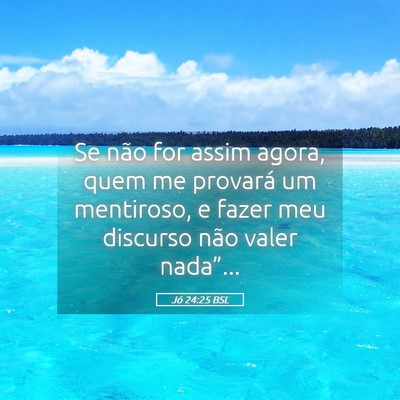 Picture 05 - Jó 24:25 BSL - Se não for assim agora, quem me provará um - Bible Verse Picture