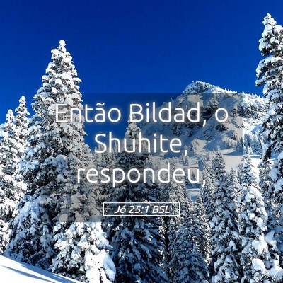 Picture 05 - Jó 25:1 BSL - Então Bildad, o Shuhite, - Bible Verse Picture