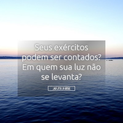 Picture 05 - Jó 25:3 BSL - Seus exércitos podem ser contados? Em quem sua - Bible Verse Picture