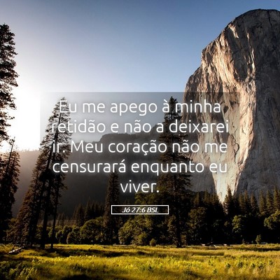 Picture 05 - Jó 27:6 BSL - Eu me apego à minha retidão e não a deixarei - Bible Verse Picture