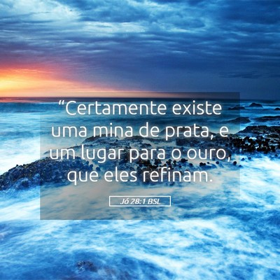 Picture 05 - Jó 28:1 BSL - “Certamente existe uma mina de prata, e um - Bible Verse Picture