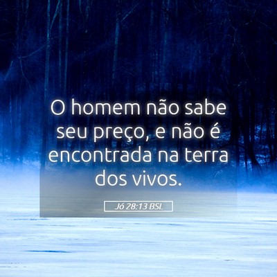Picture 05 - Jó 28:13 BSL - O homem não sabe seu preço, e não é - Bible Verse Picture