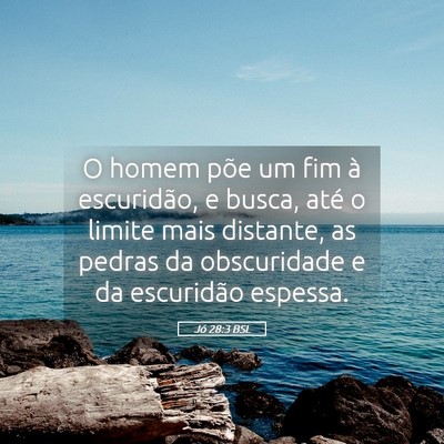 Picture 05 - Jó 28:3 BSL - O homem põe um fim à escuridão, e busca, até - Bible Verse Picture