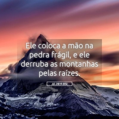 Picture 05 - Jó 28:9 BSL - Ele coloca a mão na pedra frágil, e ele derruba - Bible Verse Picture