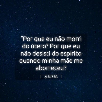 Picture 05 - Jó 3:11 BSL - “Por que eu não morri do útero? Por que eu - Bible Verse Picture