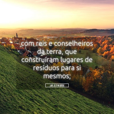 Picture 05 - Jó 3:14 BSL - com reis e conselheiros da terra, que - Bible Verse Picture