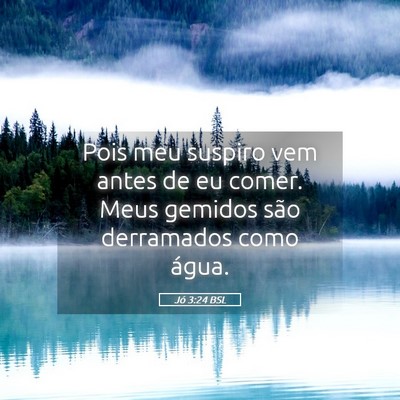 Picture 05 - Jó 3:24 BSL - Pois meu suspiro vem antes de eu comer. Meus - Bible Verse Picture