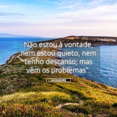 Picture 05 - Jó 3:26 BSL - Não estou à vontade, nem estou quieto, nem - Bible Verse Picture