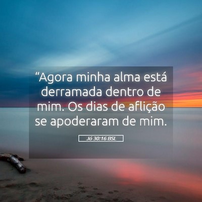 Picture 05 - Jó 30:16 BSL - “Agora minha alma está derramada dentro de - Bible Verse Picture