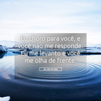 Picture 05 - Jó 30:20 BSL - Eu choro para você, e você não me responde. Eu - Bible Verse Picture