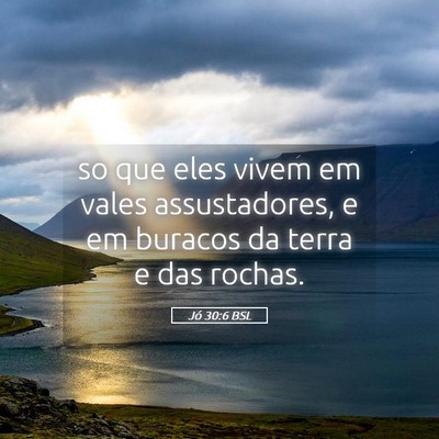 Picture 05 - Jó 30:6 BSL - so que eles vivem em vales assustadores, e em - Bible Verse Picture