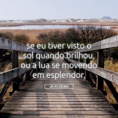 Picture 05 - Jó 31:26 BSL - se eu tiver visto o sol quando brilhou, ou a lua - Bible Verse Picture