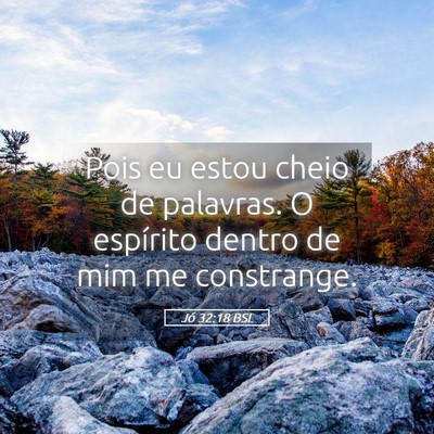 Picture 05 - Jó 32:18 BSL - Pois eu estou cheio de palavras. O espírito - Bible Verse Picture