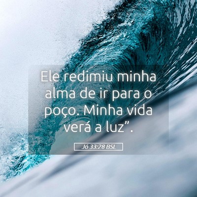 Picture 05 - Jó 33:28 BSL - Ele redimiu minha alma de ir para o poço. Minha - Bible Verse Picture