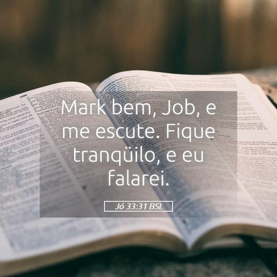 Picture 05 - Jó 33:31 BSL - Mark bem, Job, e me escute. Fique tranqüilo, e - Bible Verse Picture