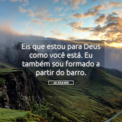 Picture 05 - Jó 33:6 BSL - Eis que estou para Deus como você está. Eu - Bible Verse Picture