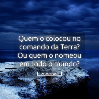 Picture 05 - Jó 34:13 BSL - Quem o colocou no comando da Terra? Ou quem o - Bible Verse Picture