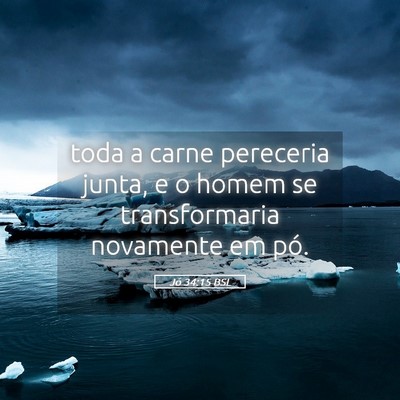 Picture 05 - Jó 34:15 BSL - toda a carne pereceria junta, e o homem se - Bible Verse Picture