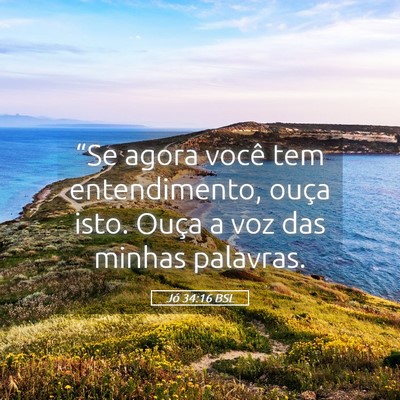 Picture 05 - Jó 34:16 BSL - “Se agora você tem entendimento, ouça isto. - Bible Verse Picture
