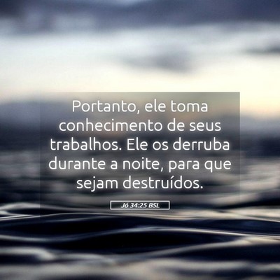 Picture 05 - Jó 34:25 BSL - Portanto, ele toma conhecimento de seus - Bible Verse Picture