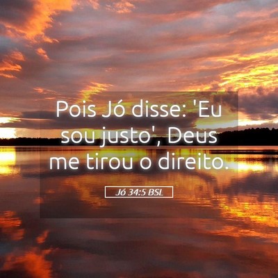 Picture 05 - Jó 34:5 BSL - Pois Jó disse: 'Eu sou justo', Deus me tirou o - Bible Verse Picture