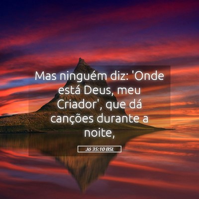 Picture 05 - Jó 35:10 BSL - Mas ninguém diz: 'Onde está Deus, meu Criador', - Bible Verse Picture