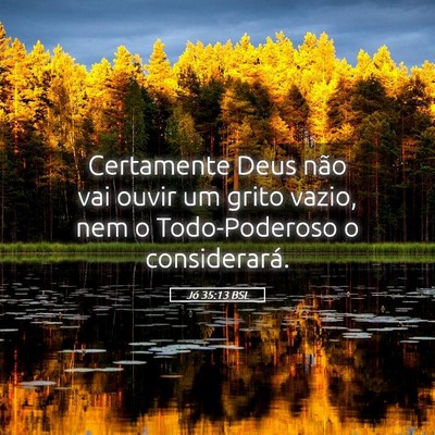 Picture 05 - Jó 35:13 BSL - Certamente Deus não vai ouvir um grito vazio, - Bible Verse Picture