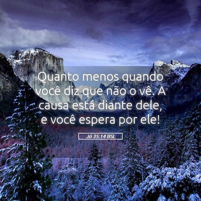 Picture 05 - Jó 35:14 BSL - Quanto menos quando você diz que não o vê. A - Bible Verse Picture