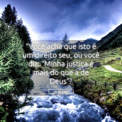 Picture 05 - Jó 35:2 BSL - “Você acha que isto é um direito seu, ou - Bible Verse Picture