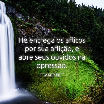 Picture 05 - Jó 36:15 BSL - He entrega os aflitos por sua aflição, e abre - Bible Verse Picture