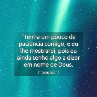 Picture 05 - Jó 36:2 BSL - “Tenha um pouco de paciência comigo, e eu lhe - Bible Verse Picture