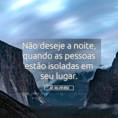 Picture 05 - Jó 36:20 BSL - Não deseje a noite, quando as pessoas estão - Bible Verse Picture