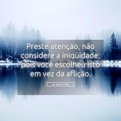 Picture 05 - Jó 36:21 BSL - Preste atenção, não considere a iniqüidade; - Bible Verse Picture
