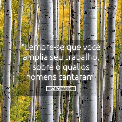 Picture 05 - Jó 36:24 BSL - “Lembre-se que você amplia seu trabalho, sobre - Bible Verse Picture